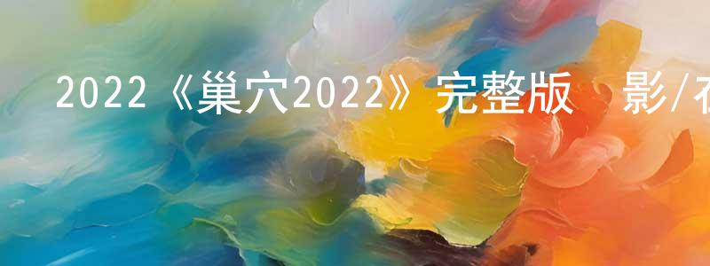 白宏的個人主頁,2022《巢穴2022》完整版電影/在線觀看/百度云-美劇天堂